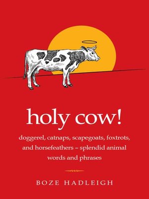 cover image of Holy Cow!: Doggerel, Catnaps, Scapegoats, Foxtrots, and Horse Feathers—Splendid Animal Words and Phrases